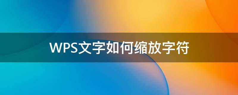 WPS文字如何缩放字符 wps怎么缩放字间距