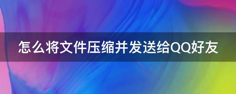 怎么将文件压缩并发送给QQ好友