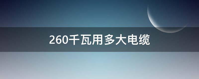 260千瓦用多大电缆 260千瓦用多大电缆三相电