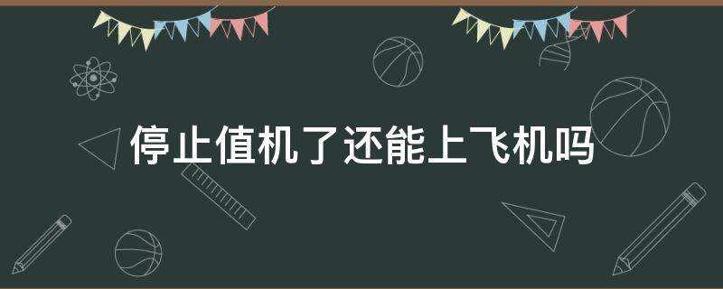 停止值机了还能上飞机吗（坐飞机停止值机）