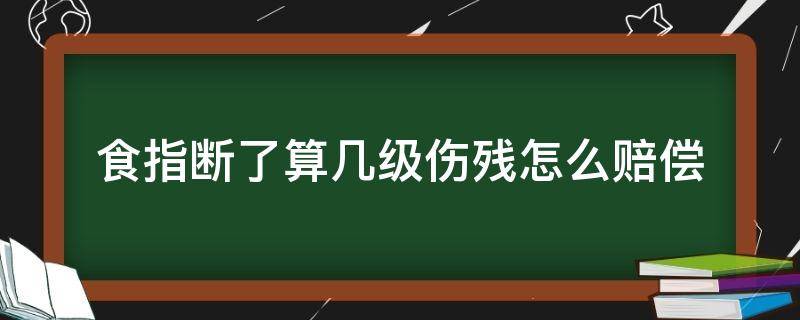 食指断了算几级伤残怎么赔偿 食指断掉算几级伤残
