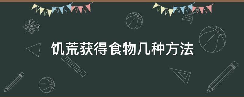 饥荒获得食物几种方法（饥荒食物获取方法）