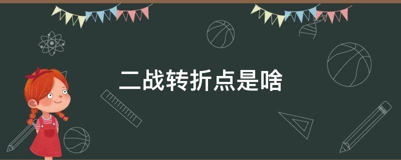 二战转折点是啥（二战转折点到底是什么）