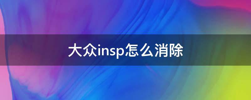 大众insp怎么消除（大众insp怎么消除视频）