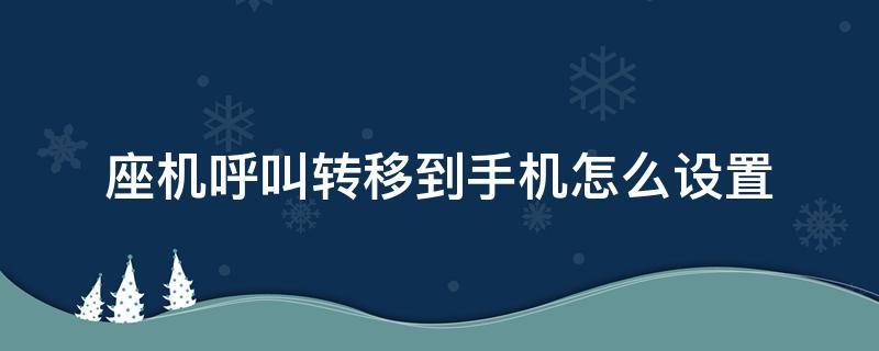 座机呼叫转移到手机怎么设置（座机呼叫转移到手机怎么设置取消）