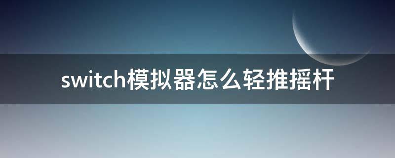 switch模拟器怎么轻推摇杆（switch按压摇杆）