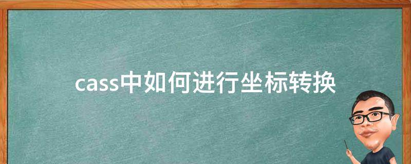 cass中如何进行坐标转换 cass7.0怎么转换坐标系