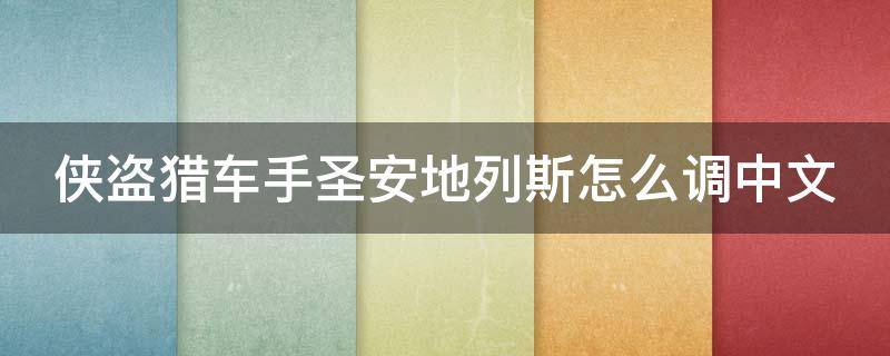 侠盗猎车手圣安地列斯怎么调中文（侠盗猎车手圣安地列斯怎么调中文字幕）