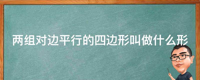 两组对边平行的四边形叫做什么形 两组对边分别什么的平行四边形叫做什么