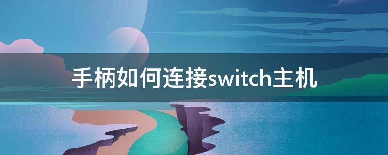 手柄如何连接switch主机 switch手柄怎么连接主机