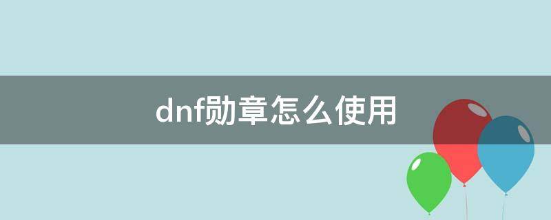 dnf勋章怎么使用 dnf勋章怎么弄