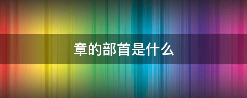 章的部首是什么 徽章的章的部首是什么