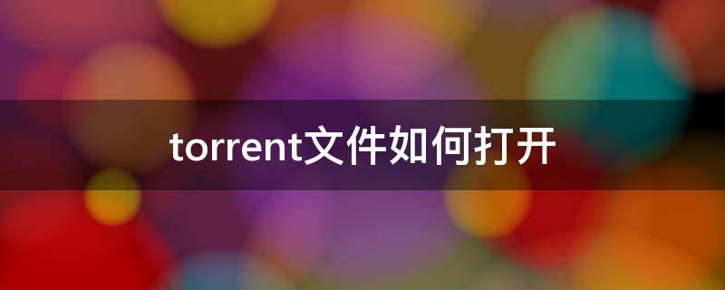 torrent文件如何打开 torrent文件用什么打开