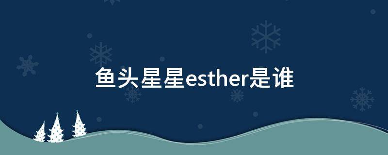 鱼头星星esther是谁