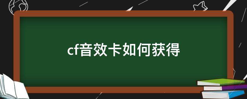 cf音效卡如何获得（CF手游音效卡怎么获得）