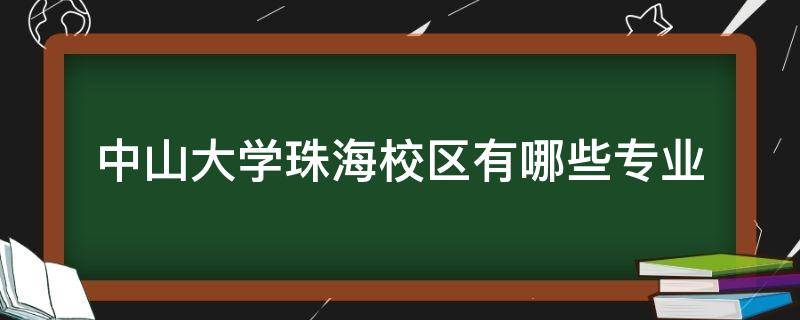 中山大学珠海校区有哪些专业 中山大学哪些专业在珠海