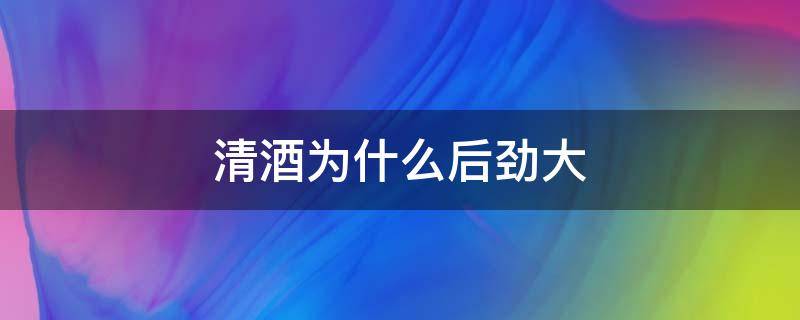 清酒为什么后劲大 清酒为啥后劲大