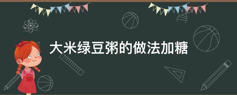 大米绿豆粥的做法加糖（大米绿豆粥加红糖）