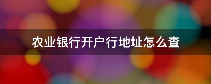 农业银行开户行地址怎么查 农业银行开户行地址怎么查询