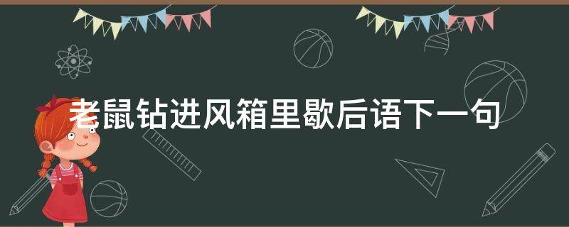 老鼠钻进风箱里歇后语下一句 老鼠钻进风箱里歇后语的歇后语是什么