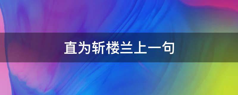 直为斩楼兰上一句（直为斩楼兰的诗句）