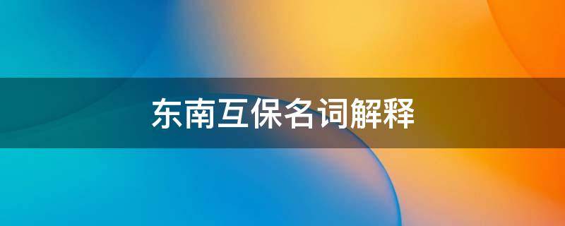 东南互保名词解释 东南互保名词解释名词解释