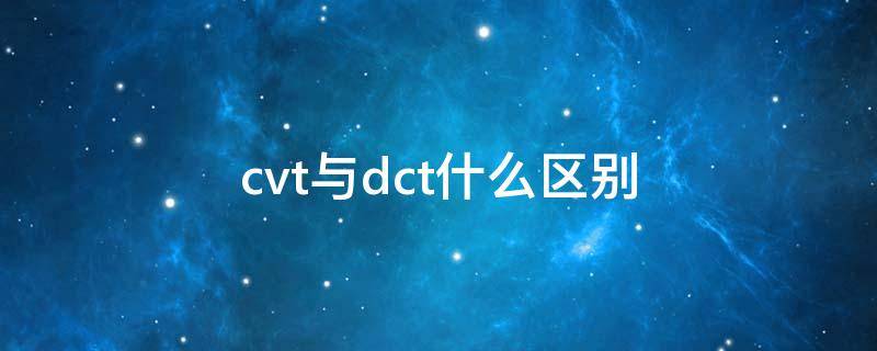 cvt与dct什么区别 scvt和cvt的区别