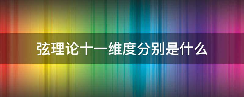 弦理论十一维度分别是什么 弦理论是几维的