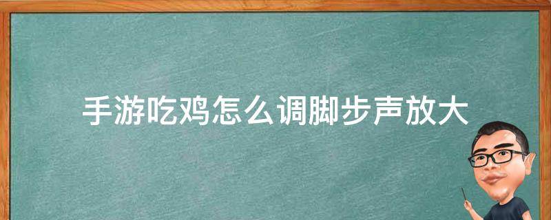 手游吃鸡怎么调脚步声放大 吃鸡放大脚步声设置