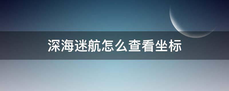 深海迷航怎么查看坐标 深海迷航如何查看坐标