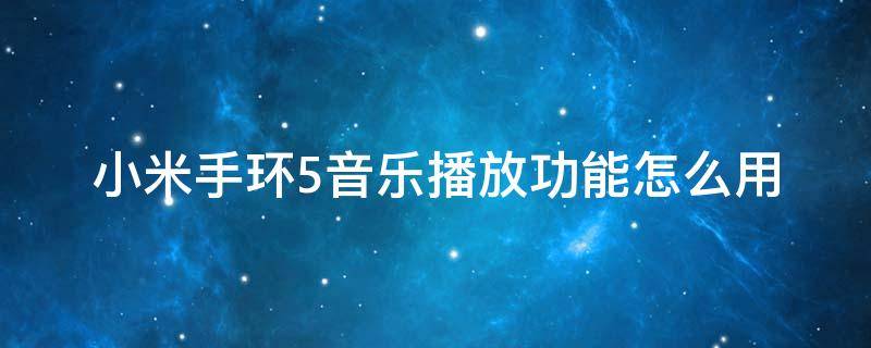 小米手环5音乐播放功能怎么用（小米手环5怎么设置音乐播放器）