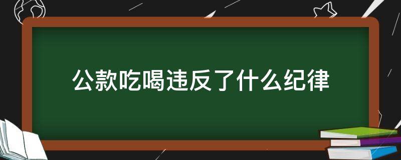 公款吃喝违反了什么纪律 公款吃饭算不算违规