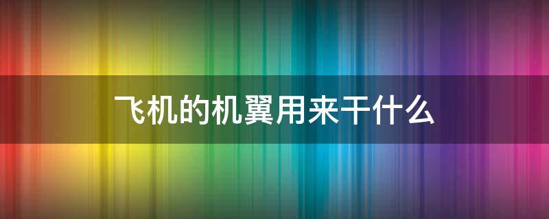 飞机的机翼用来干什么 飞机的机翼用来干什么御剑情缘