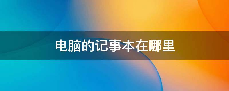 电脑的记事本在哪里 电脑的记事本在哪里找