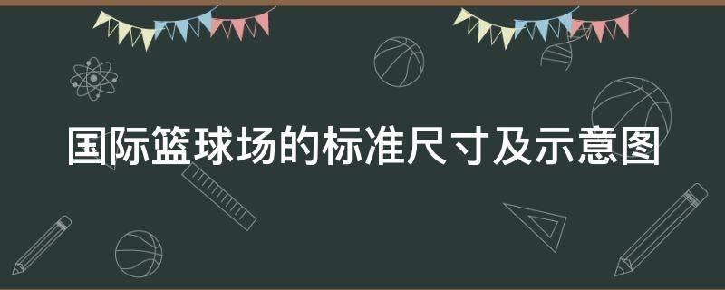 国际篮球场的标准尺寸及示意图 国际篮球场的标准长和宽