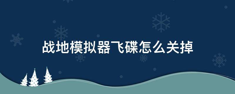 战地模拟器飞碟怎么关掉（战地模拟器电脑版怎么把飞碟去掉）