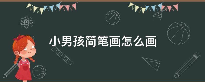 小男孩简笔画怎么画 小男孩简笔画怎么画简单又漂亮