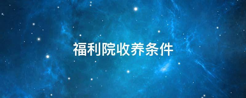 福利院收养条件 福利院收养条件的缺陷