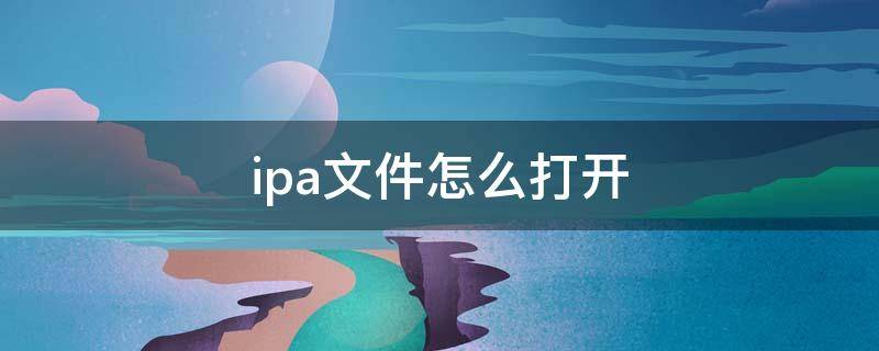 ipa文件怎么打开 ipa文件怎么打开安装