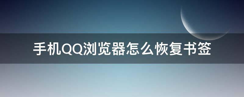 手机QQ浏览器怎么恢复书签 手机qq浏览器如何恢复书签