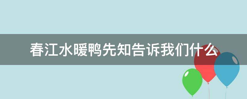 春江水暖鸭先知告诉我们什么 春江水暖鸭先知我们可以知道