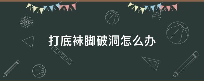 打底袜脚破洞怎么办 打底袜脚尖破洞怎么办