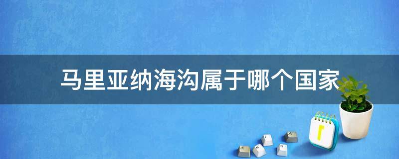 马里亚纳海沟属于哪个国家 探索过马里亚纳海沟的国家有哪些