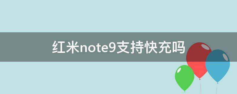 红米note9支持快充吗（红米Note9支持快充吗）