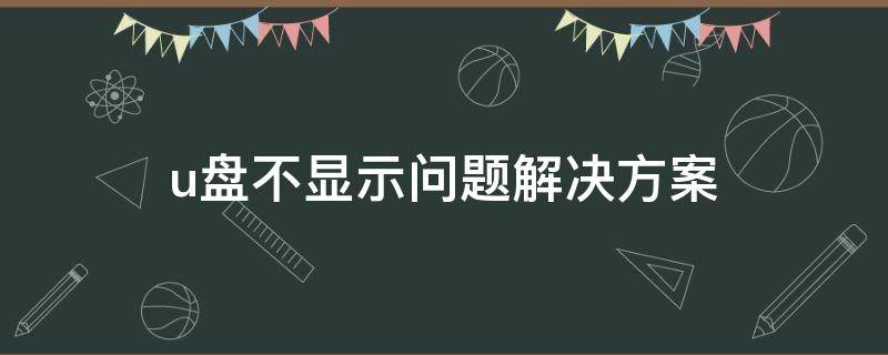 u盘不显示问题解决方案（U盘显示不了）