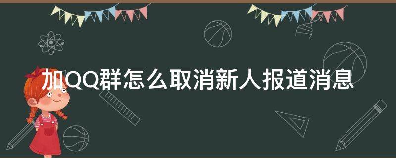 加QQ群怎么取消新人报道消息（qq加群如何取消新人报道）