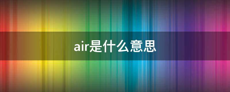 air是什么意思 air是什么意思翻译成中文