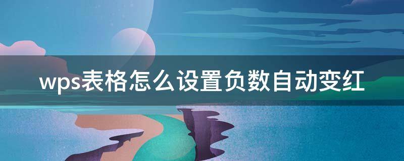wps表格怎么设置负数自动变红（wps表格负数显示红色）