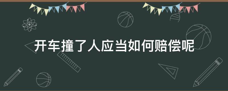 开车撞了人应当如何赔偿呢 开车撞了人怎么赔偿