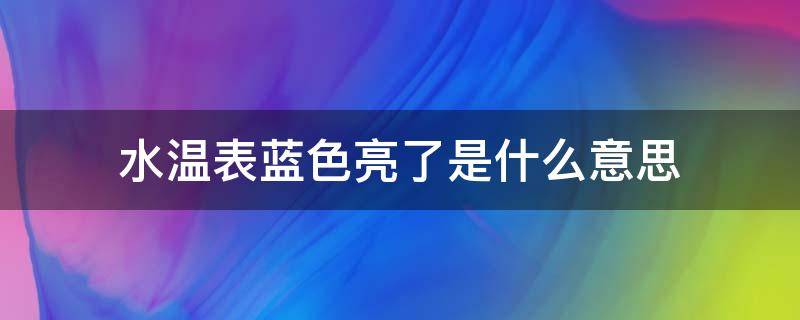 水温表蓝色亮了是什么意思 水温表亮蓝灯怎么回事